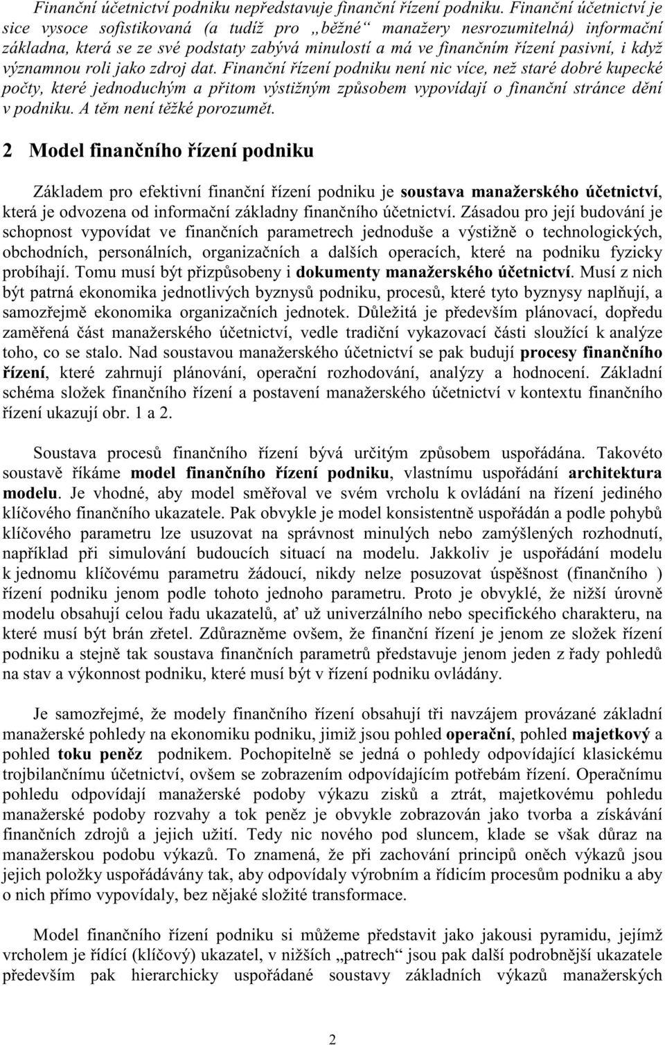 významnourolijakozdrojdat.finančnířízenípodnikunenínicvíce,nežstarédobrékupecké počty,kteréjednoduchým a přitom výstižným způsobem vypovídajío finančnístráncedění v podniku.a těm nenítěžképorozumět.