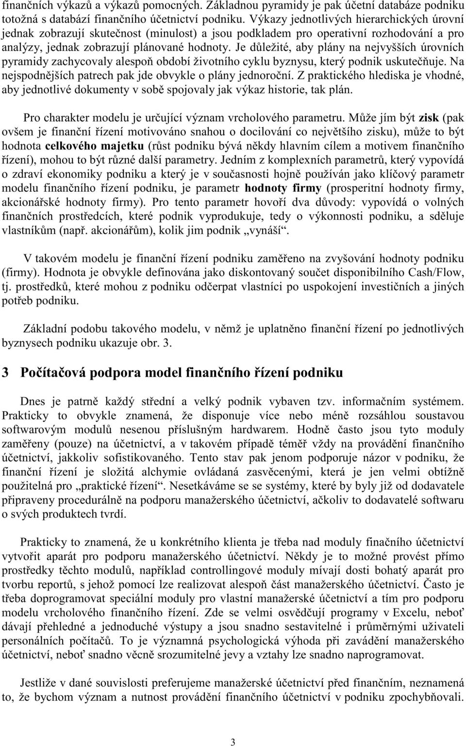 jedůležité,abyplányna nejvyšších úrovních pyramidyzachycovalyalespoňobdobí životníhocyklubyznysu,který podnik uskutečňuje.na nejspodnějších patrech pak jdeobvykleoplányjednoroční.