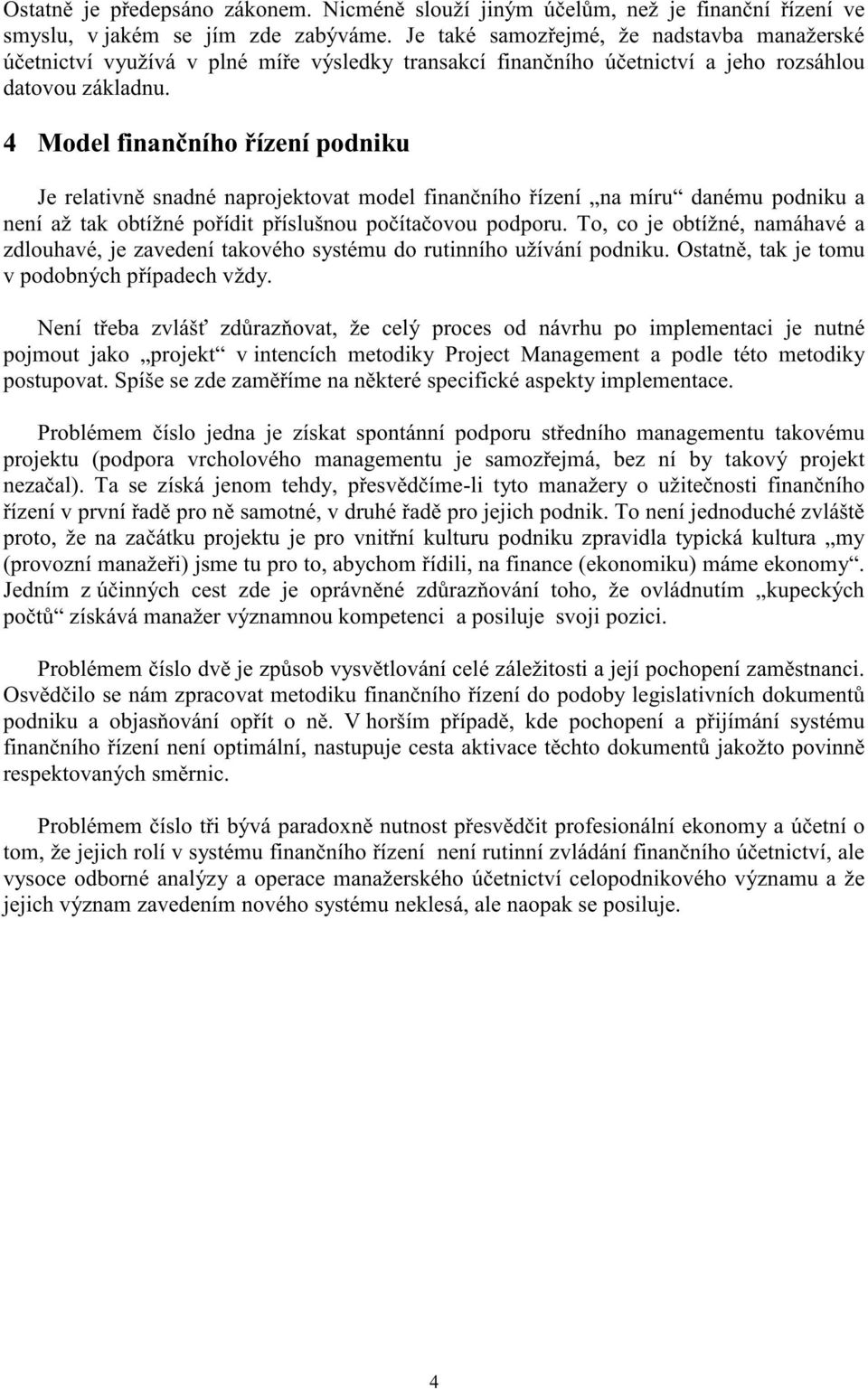 4 M odelfinančníhořízenípodniku Je relativně snadné naprojektovat model finančního řízení na míru danému podniku a není až tak obtížné pořídit příslušnou počítačovou podporu.