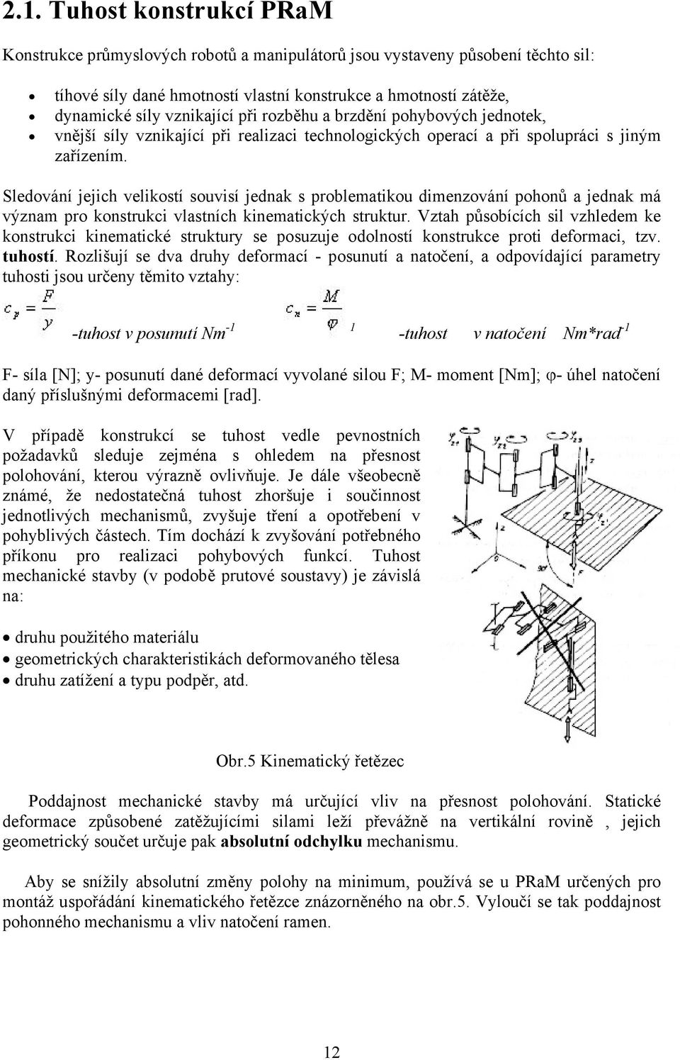 Sledování jejich velikostí souvisí jednak s problematikou dimenzování pohonů a jednak má význam pro konstrukci vlastních kinematických struktur.