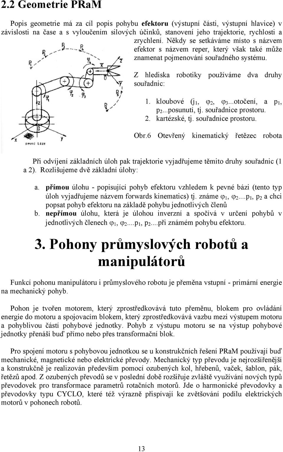 kloubové (j 1, ϕ 2, ϕ 3...otočení, a p 1, p 2...posunutí, tj. souřadnice prostoru. 2. kartézské, tj. souřadnice prostoru. Obr.