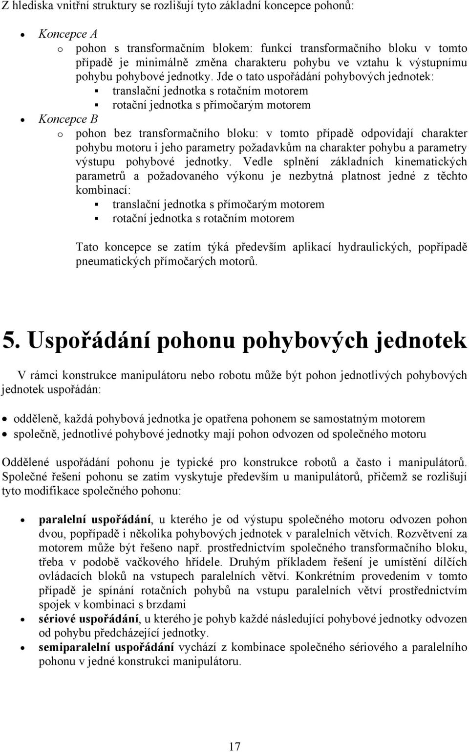 Jde o tato uspořádání pohybových jednotek: translační jednotka s rotačním motorem rotační jednotka s přímočarým motorem Koncepce B o pohon bez transformačního bloku: v tomto případě odpovídají