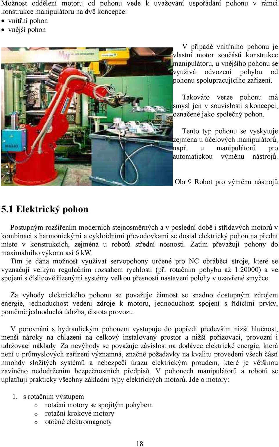 Tento typ pohonu se vyskytuje zejména u účelových manipulátorů, např. u manipulátorů pro automatickou výměnu nástrojů. Obr.9 Robot pro výměnu nástrojů 5.