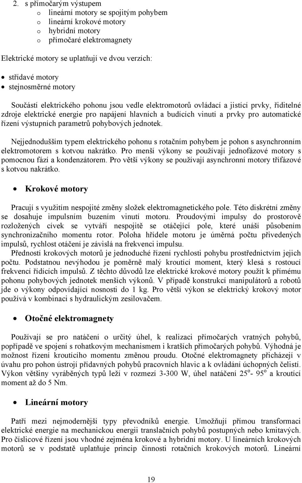 řízení výstupních parametrů pohybových jednotek. Nejjednodušším typem elektrického pohonu s rotačním pohybem je pohon s asynchronním elektromotorem s kotvou nakrátko.