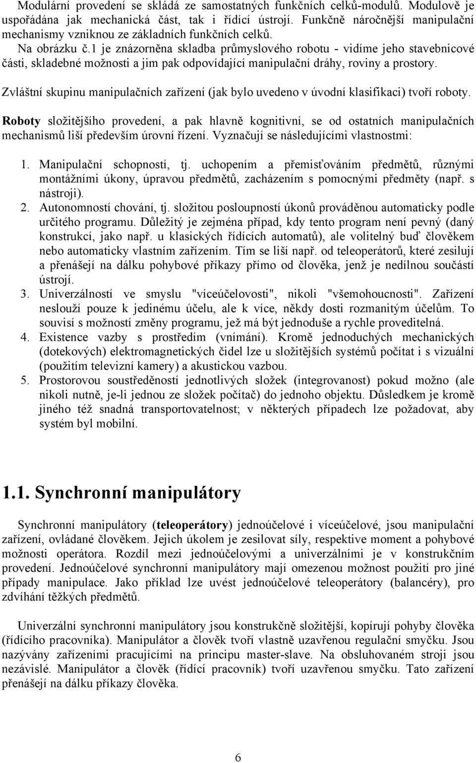 1 je znázorněna skladba průmyslového robotu - vidíme jeho stavebnicové části, skladebné možnosti a jim pak odpovídající manipulační dráhy, roviny a prostory.