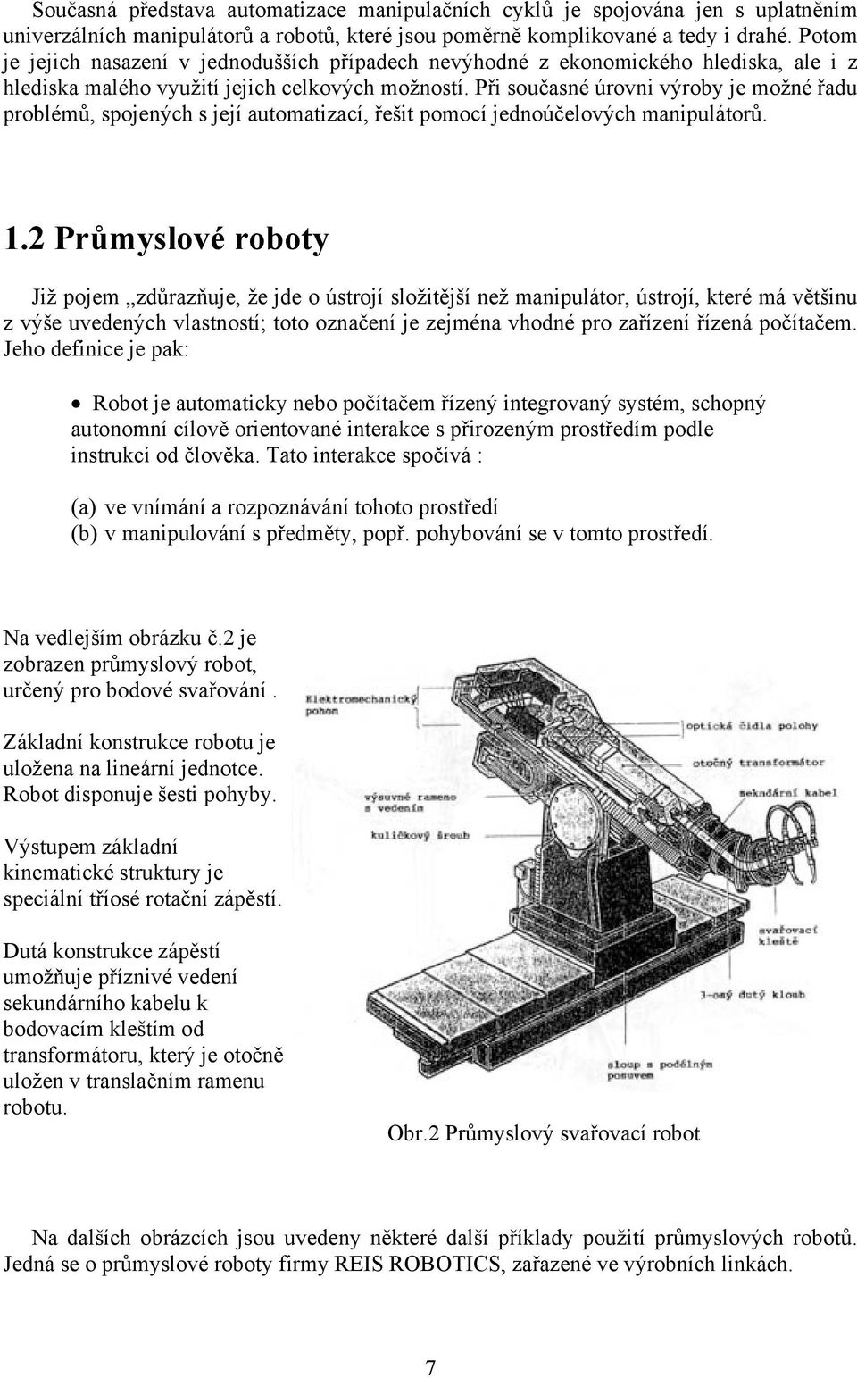 Při současné úrovni výroby je možné řadu problémů, spojených s její automatizací, řešit pomocí jednoúčelových manipulátorů. 1.