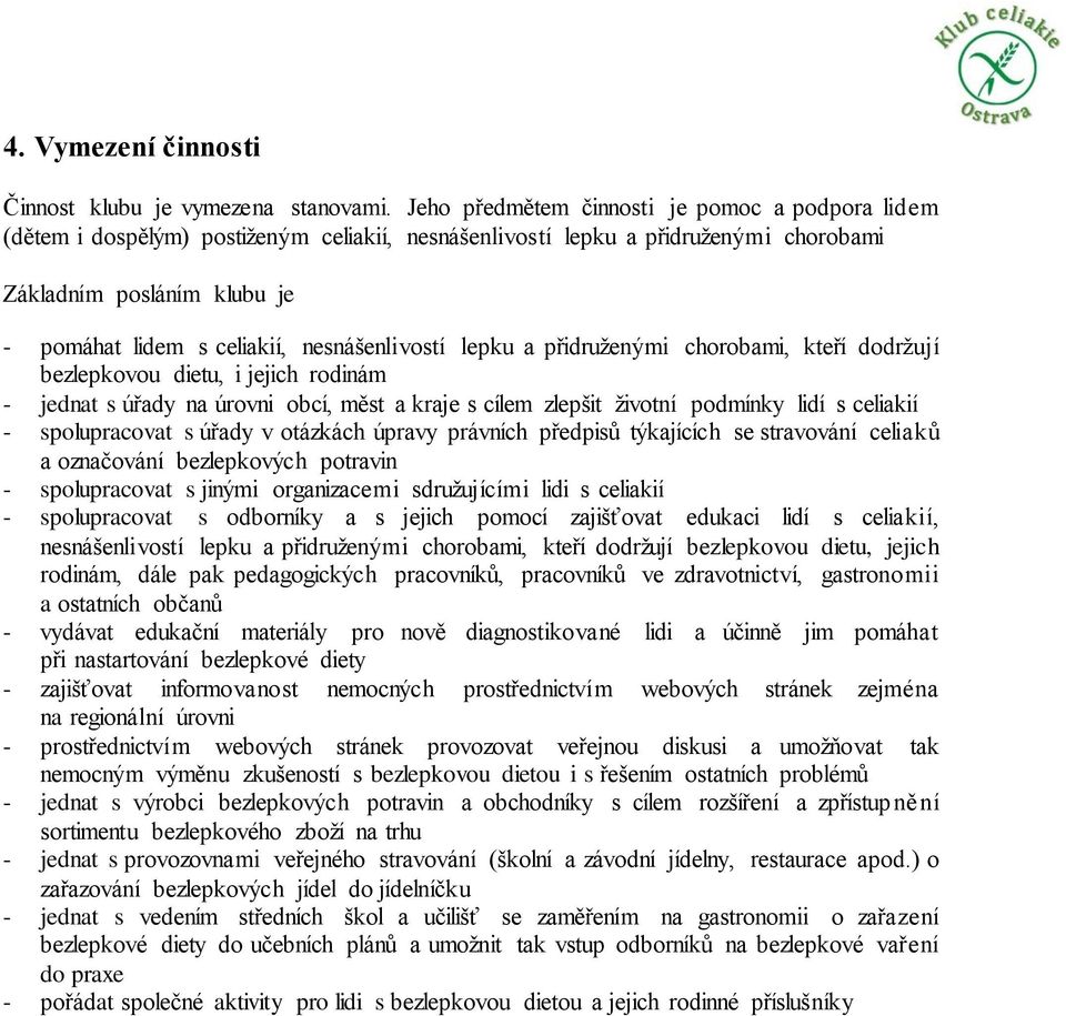 nesnášenlivostí lepku a přidruženými chorobami, kteří dodržují bezlepkovou dietu, i jejich rodinám - jednat s úřady na úrovni obcí, měst a kraje s cílem zlepšit životní podmínky lidí s celiakií -