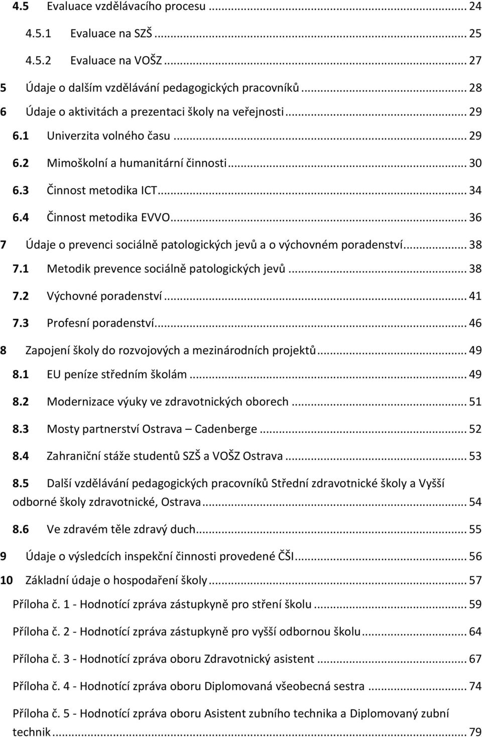 4 Činnost metodika EVVO... 36 7 Údaje o prevenci sociálně patologických jevů a o výchovném poradenství... 38 7.1 Metodik prevence sociálně patologických jevů... 38 7.2 Výchovné poradenství... 41 7.