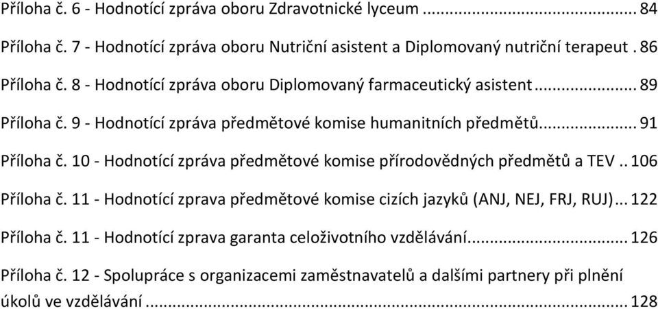 10 - Hodnotící zpráva předmětové komise přírodovědných předmětů a TEV.. 106 Příloha č. 11 - Hodnotící zprava předmětové komise cizích jazyků (ANJ, NEJ, FRJ, RUJ).