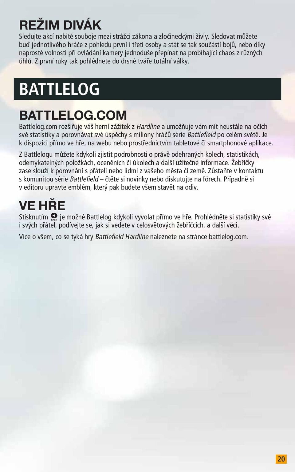 úhlů. Z první ruky tak pohlédnete do drsné tváře totální války. BATTLELOG BATTLELOG.COM Battlelog.