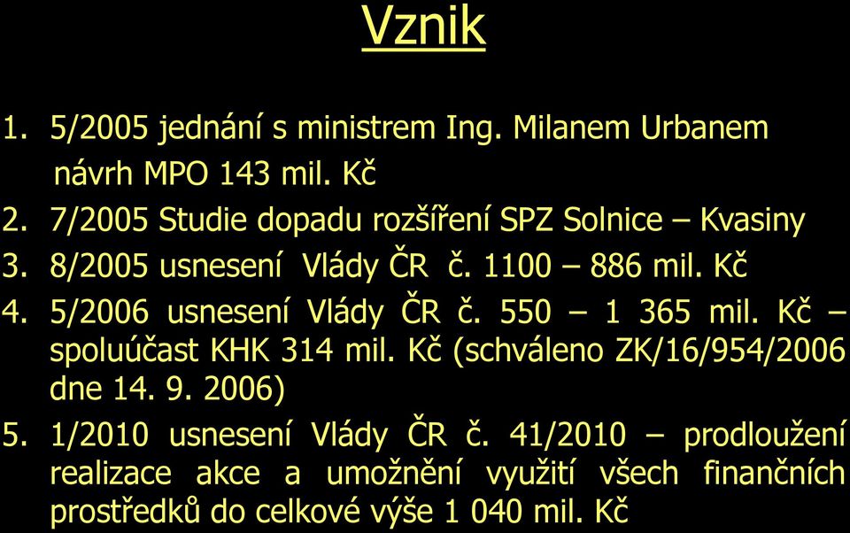 5/2006 usnesení Vlády ČR č. 550 1 365 mil. Kč spoluúčast KHK 314 mil. Kč (schváleno ZK/16/954/2006 dne 14. 9.