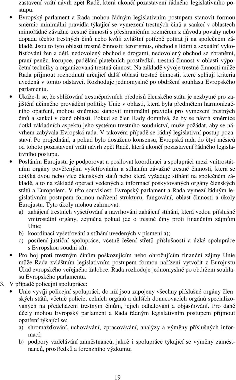 přeshraničním rozměrem z důvodu povahy nebo dopadu těchto trestných činů nebo kvůli zvláštní potřebě potírat ji na společném základě.