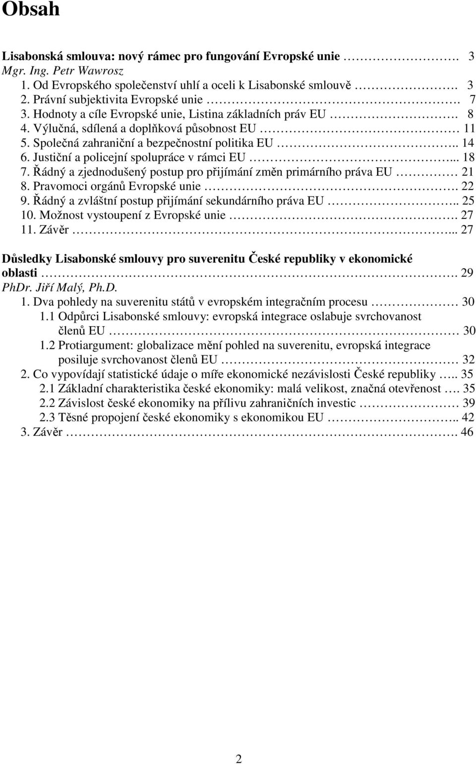 Justiční a policejní spolupráce v rámci EU... 18 7. Řádný a zjednodušený postup pro přijímání změn primárního práva EU 21 8. Pravomoci orgánů Evropské unie. 22 9.