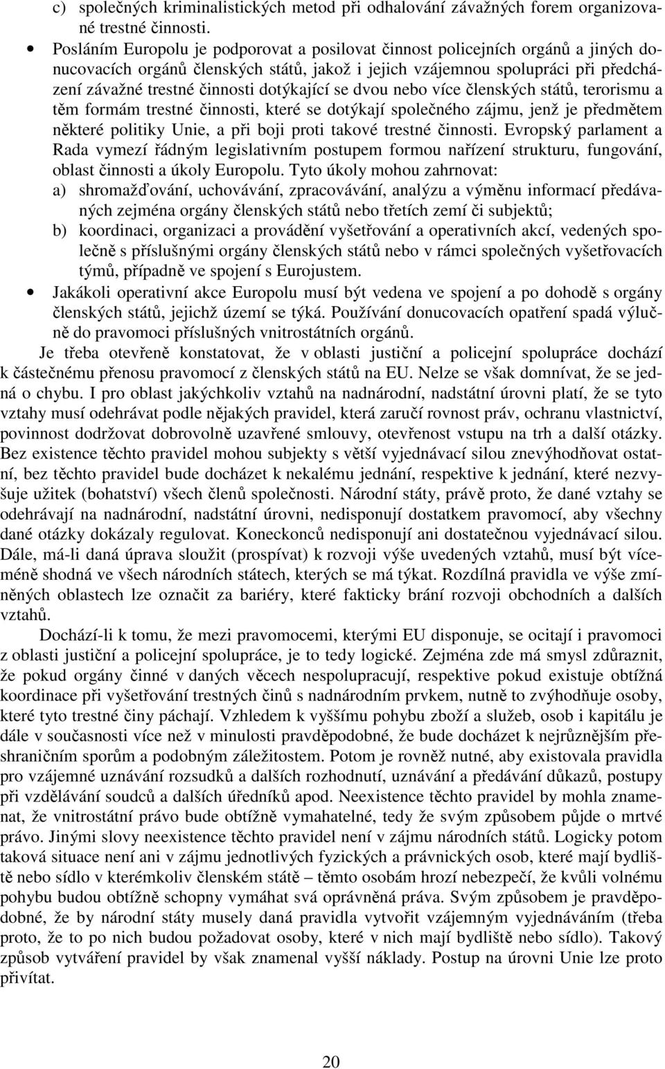 dotýkající se dvou nebo více členských států, terorismu a těm formám trestné činnosti, které se dotýkají společného zájmu, jenž je předmětem některé politiky Unie, a při boji proti takové trestné