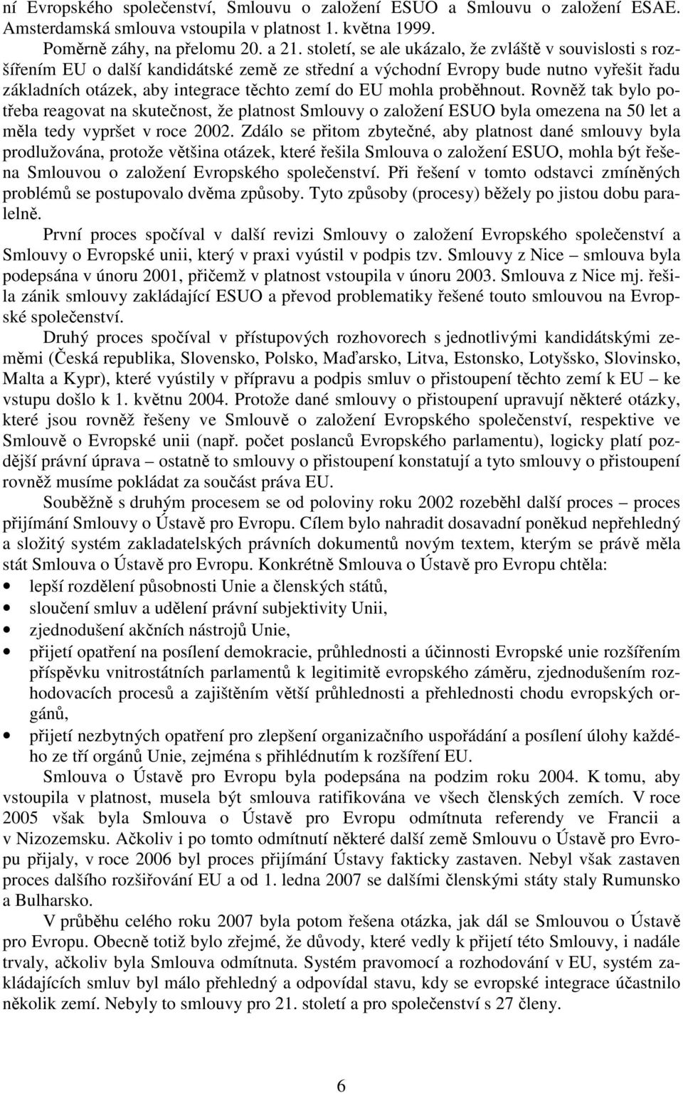 mohla proběhnout. Rovněž tak bylo potřeba reagovat na skutečnost, že platnost Smlouvy o založení ESUO byla omezena na 50 let a měla tedy vypršet v roce 2002.