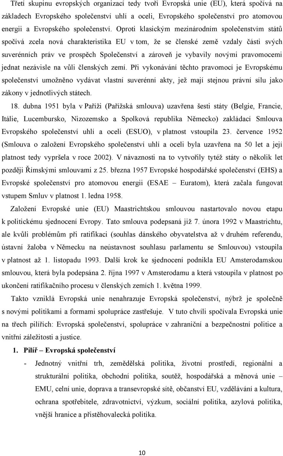 Oproti klasickým mezinárodním společenstvím států spočívá zcela nová charakteristika EU v tom, ţe se členské země vzdaly části svých suverénních práv ve prospěch Společenství a zároveň je vybavily