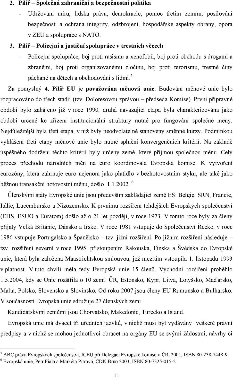 Pilíř Policejní a justiční spolupráce v trestních věcech - Policejní spolupráce, boj proti rasismu a xenofobii, boj proti obchodu s drogami a zbraněmi, boj proti organizovanému zločinu, boj proti