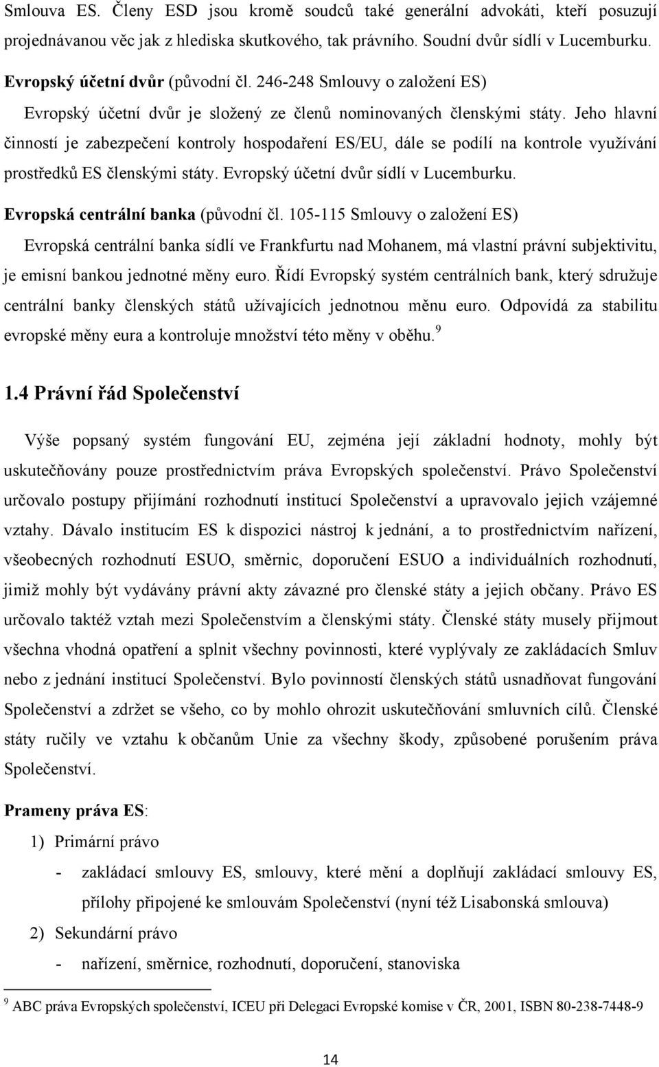 Jeho hlavní činností je zabezpečení kontroly hospodaření ES/EU, dále se podílí na kontrole vyuţívání prostředků ES členskými státy. Evropský účetní dvůr sídlí v Lucemburku.