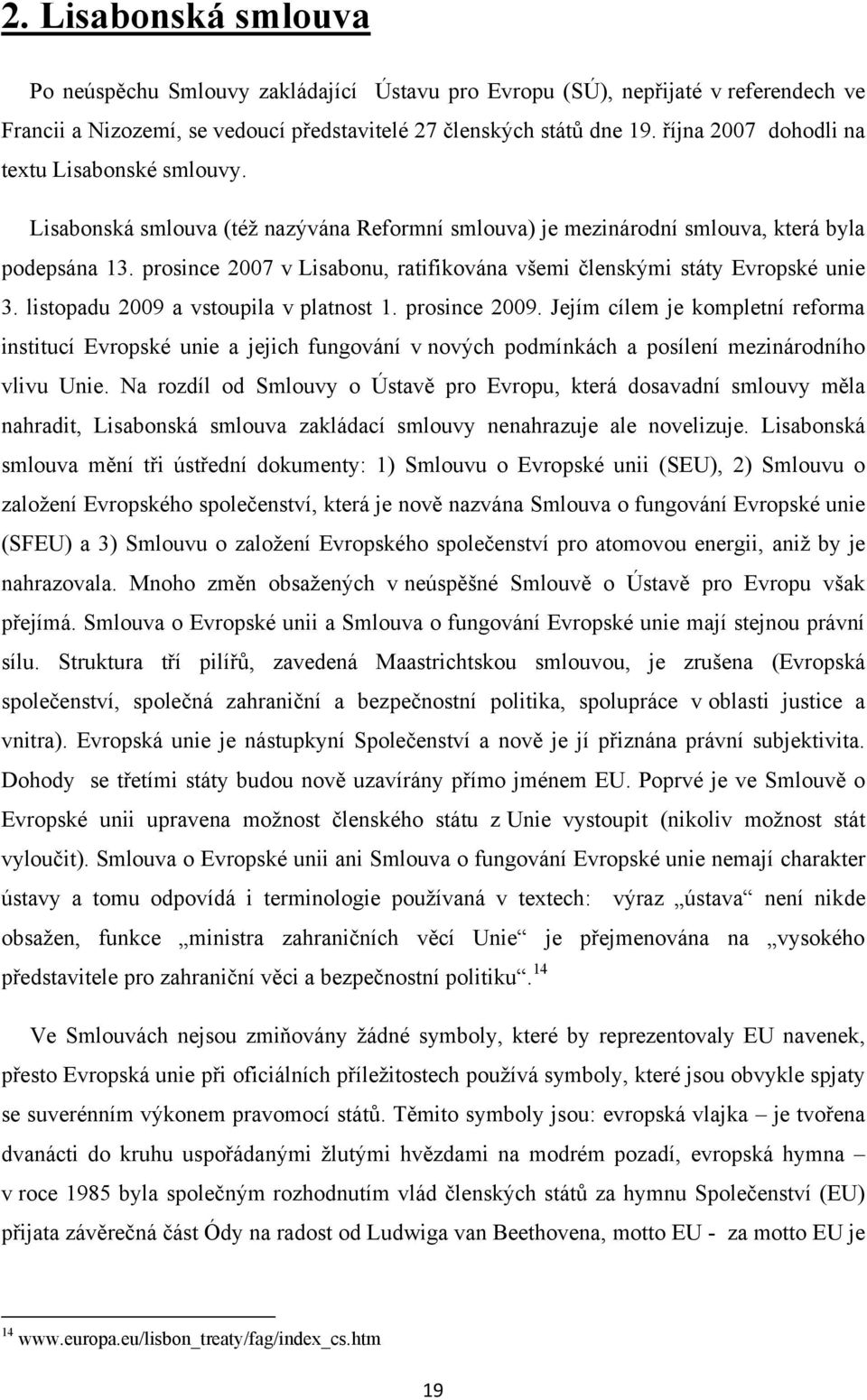 prosince 2007 v Lisabonu, ratifikována všemi členskými státy Evropské unie 3. listopadu 2009 a vstoupila v platnost 1. prosince 2009.