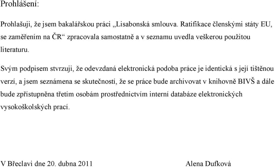 Svým podpisem stvrzuji, ţe odevzdaná elektronická podoba práce je identická s její tištěnou verzí, a jsem seznámena se