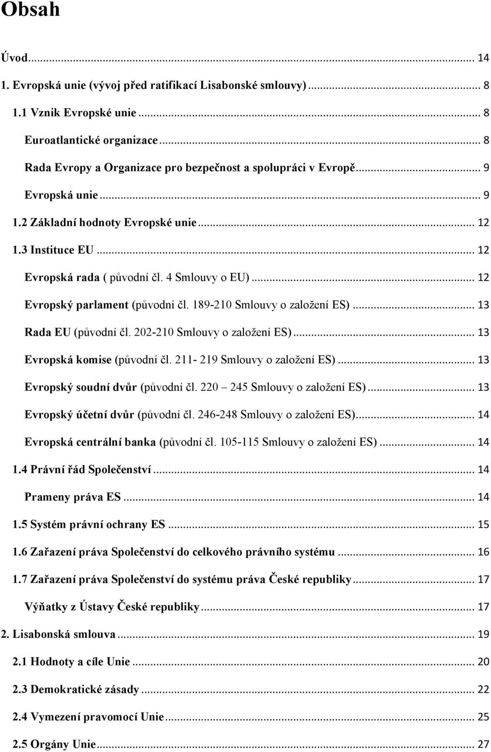 .. 12 Evropský parlament (původní čl. 189-210 Smlouvy o zaloţení ES)... 13 Rada EU (původní čl. 202-210 Smlouvy o zaloţení ES)... 13 Evropská komise (původní čl. 211-219 Smlouvy o zaloţení ES).