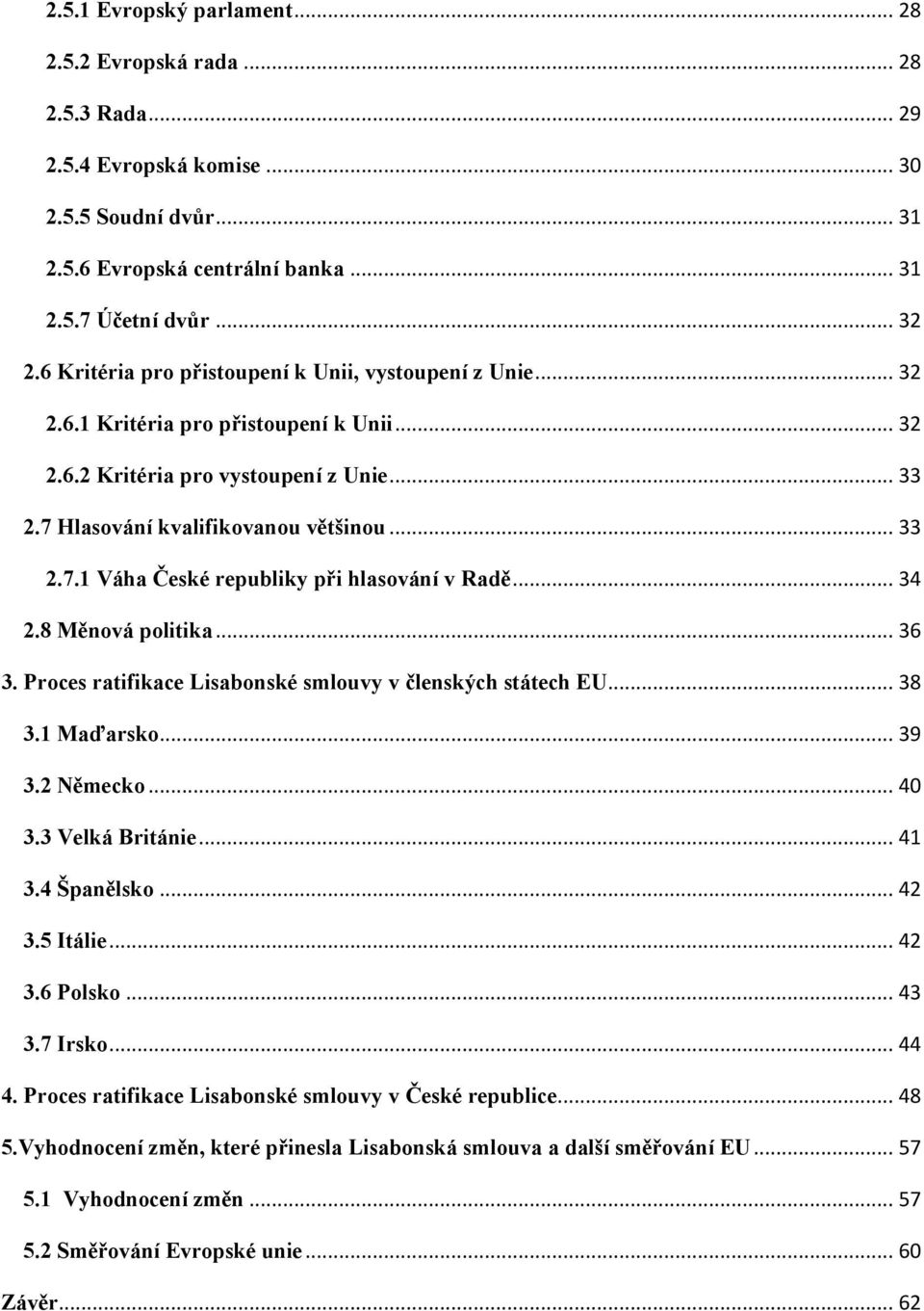 .. 34 2.8 Měnová politika... 36 3. Proces ratifikace Lisabonské smlouvy v členských státech EU... 38 3.1 Maďarsko... 39 3.2 Německo... 40 3.3 Velká Británie... 41 3.4 Španělsko... 42 3.5 Itálie... 42 3.6 Polsko.