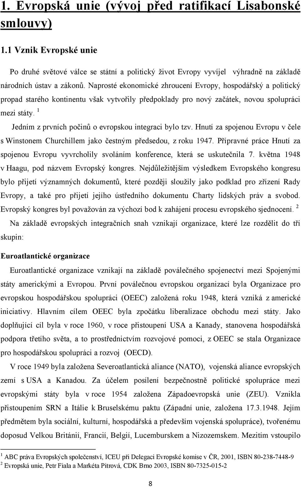 1 Jedním z prvních počinů o evropskou integraci bylo tzv. Hnutí za spojenou Evropu v čele s Winstonem Churchillem jako čestným předsedou, z roku 1947.