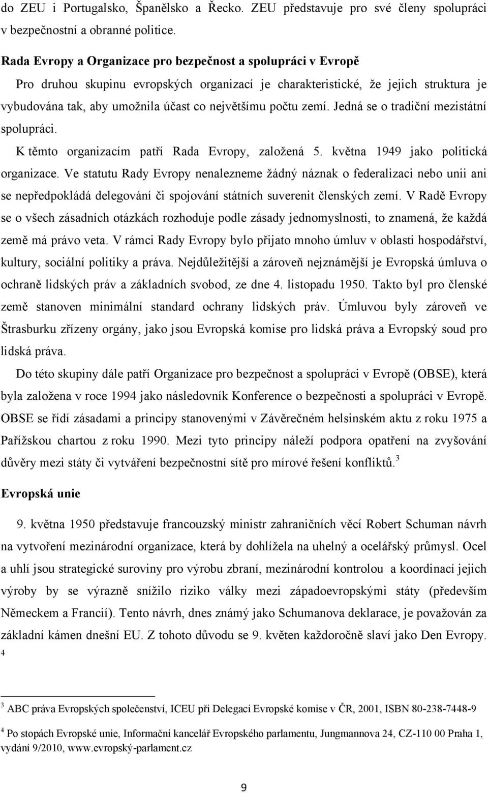 počtu zemí. Jedná se o tradiční mezistátní spolupráci. K těmto organizacím patří Rada Evropy, zaloţená 5. května 1949 jako politická organizace.