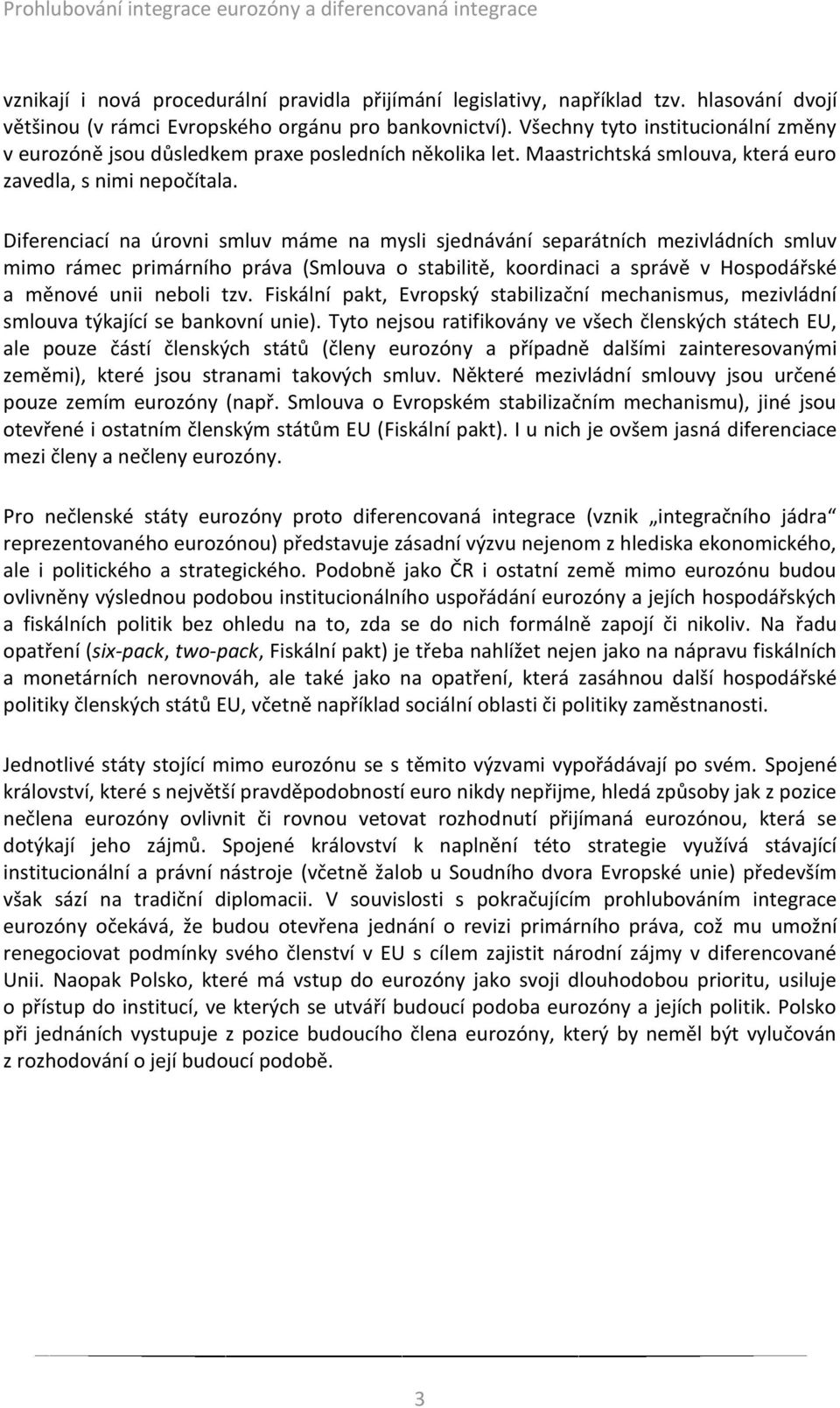 Diferenciací na úrovni smluv máme na mysli sjednávání separátních mezivládních smluv mimo rámec primárního práva (Smlouva o stabilitě, koordinaci a správě v Hospodářské a měnové unii neboli tzv.