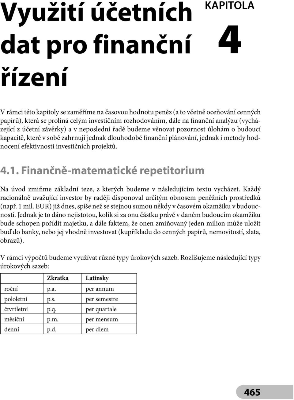 Fačě-ateatcké repettoru Na úvod zňe základí teze, z kterých budee v ásledující textu vycházet. Každý racoálě uvažující vestor by raděj dspooval určtý obose peěžích prostředků (apř. 1 l.