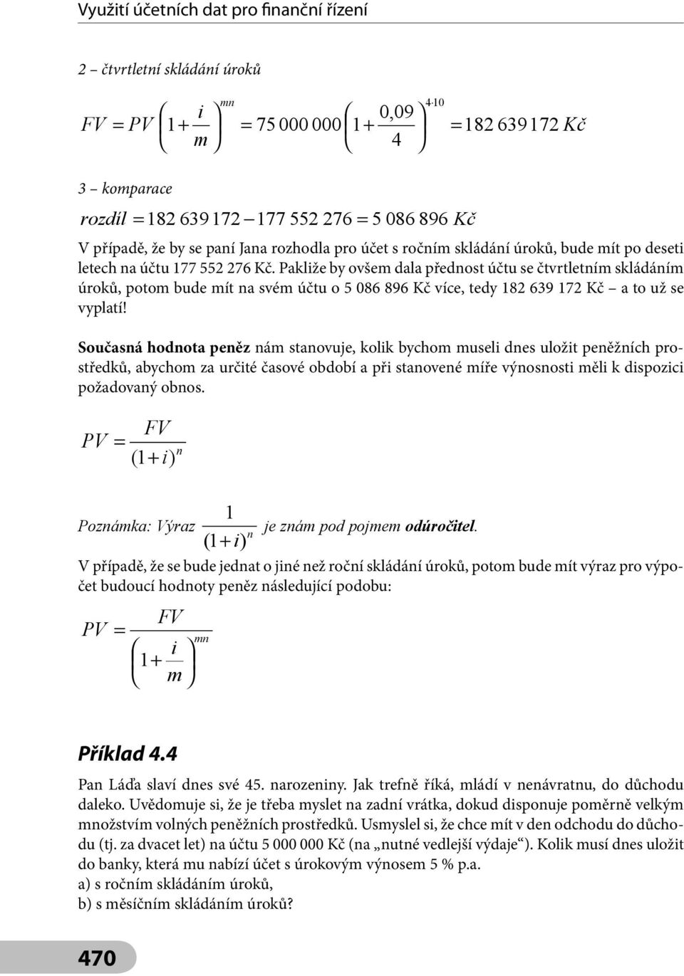 Paklže by ovše dala předost účtu se čtvrtletí skládáí úroků, poto bude ít a své účtu o 5 086 896 Kč více, tedy 182 639 172 Kč a to už se vyplatí!