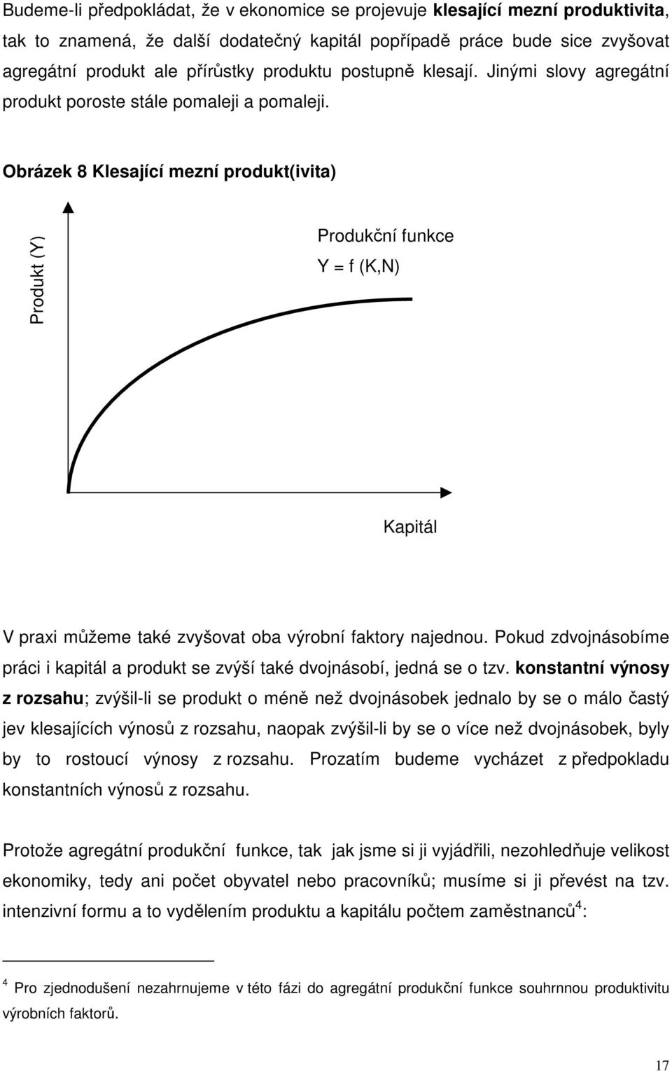 Obrázek 8 Klesající mezní produkt(ivita) Produkt (Y) Produkční funkce Y = f (K,N) Kapitál V praxi můžeme také zvyšovat oba výrobní faktory najednou.