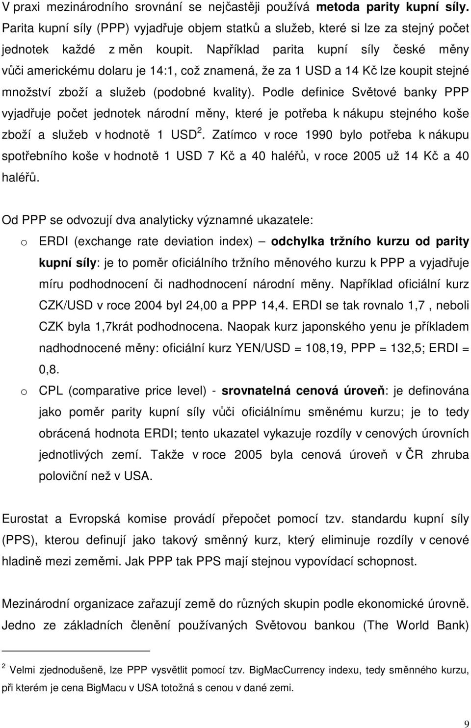 Podle definice Světové banky PPP vyjadřuje počet jednotek národní měny, které je potřeba k nákupu stejného koše zboží a služeb v hodnotě 1 USD 2.