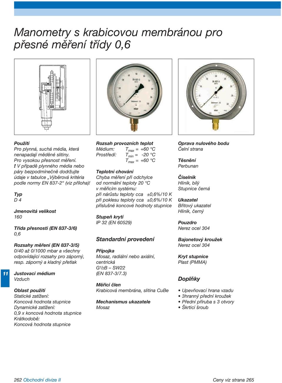 Typ D 4 Jmenovitá velikost 160 Třída přesnosti (EN 837-3/6) 0,6 Rozsahy měření (EN 837-3/5) 0/40 až 0/00 mbar a všechny odpovídající rozsahy pro záporný, resp.