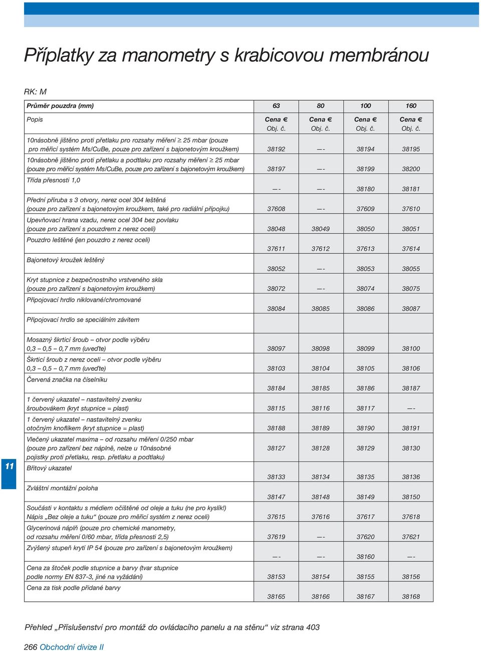 násobně jištěno proti přetlaku pro rozsahy měření > 25 mbar (pouze pro měřicí systém Ms/CuBe, pouze pro zařízení s bajonetovým kroužkem) 38192-38194 38195 násobně jištěno proti přetlaku a podtlaku