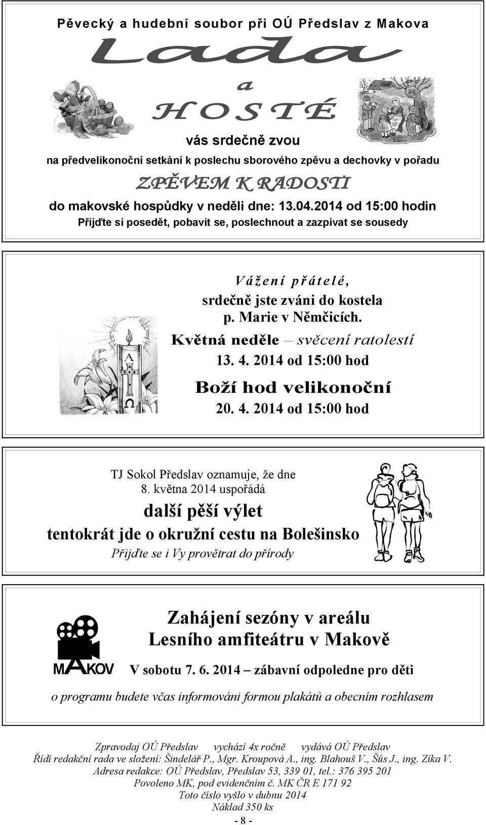 Květná neděle svěcení ratolestí 13. 4. 2014 od 15:00 hod Boží hod velikonoční 20. 4. 2014 od 15:00 hod TJ Sokol Předslav oznamuje, že dne 8.