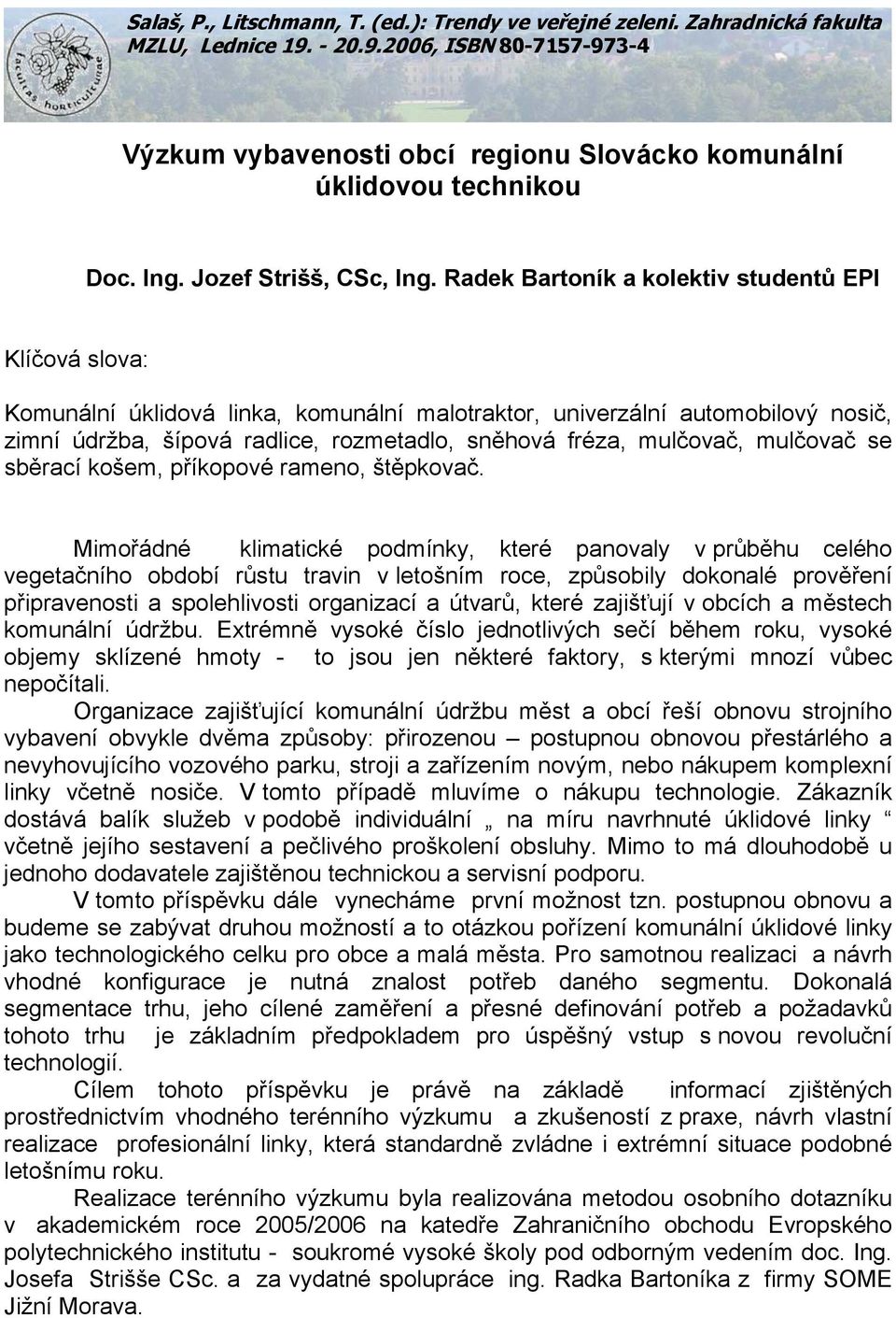 Radek Bartoník a kolektiv studentů EPI Klíčová slova: Komunální úklidová linka, komunální malotraktor, univerzální automobilový nosič, zimní údržba, šípová radlice, rozmetadlo, sněhová fréza,