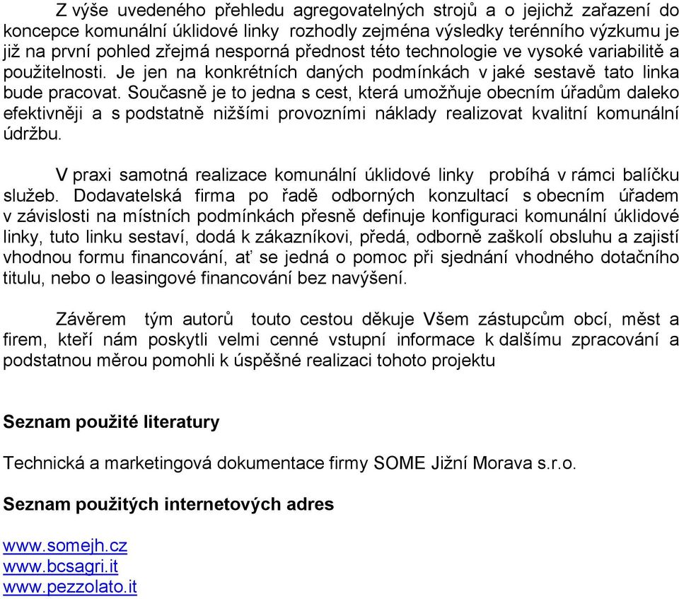 Současně je to jedna s cest, která umožňuje obecním úřadům daleko efektivněji a s podstatně nižšími provozními náklady realizovat kvalitní komunální údržbu.