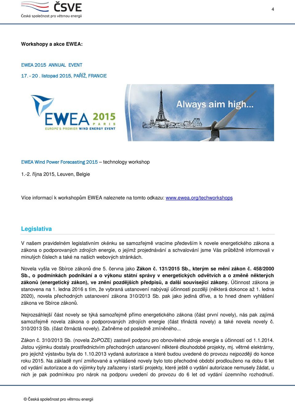 org/techworkshops Legislativa V našem pravidelném legislativním okénku se samozřejmě vracíme především k novele energetického zákona a zákona o podporovaných zdrojích energie, o jejímž projednávání a