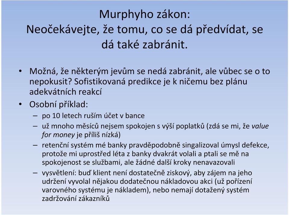 je příliš nízká) retenčnísystém mébanky pravděpodobněsingalizoval úmysl defekce, protože mi uprostřed léta z banky dvakrát volali a ptali se měna spokojenost se službami, ale žádné další