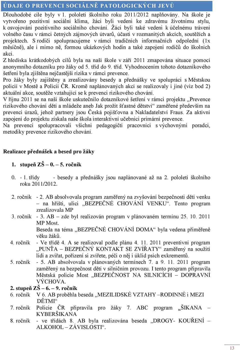 Žáci byli také vedeni k účelnému trávení volného času v rámci četných zájmových útvarů, účasti v rozmanitých akcích, soutěžích a projektech.