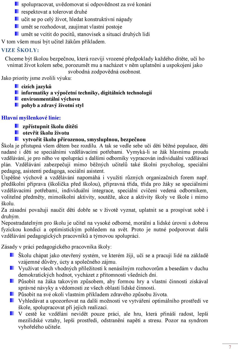 VIZE ŠKOLY: Chceme být školou bezpečnou, která rozvíjí vrozené předpoklady každého dítěte, učí ho vnímat život kolem sebe, porozumět mu a nacházet v něm uplatnění a uspokojení jako svobodná