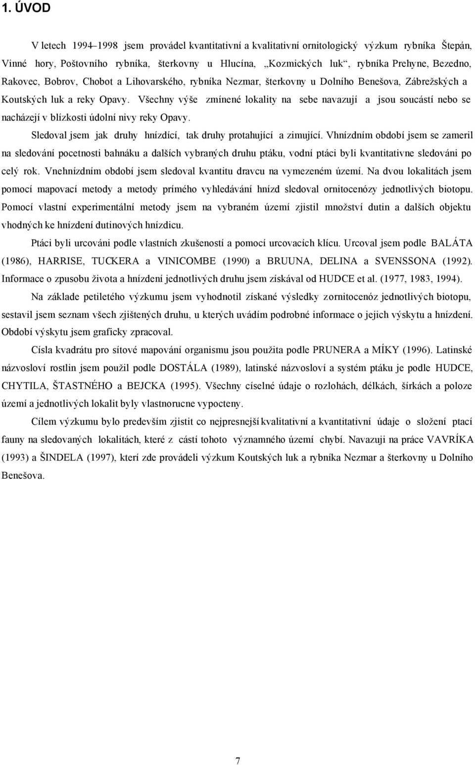 Všechny výše zmínené lokality na sebe navazují a jsou soucástí nebo se nacházejí v blízkosti údolní nivy reky Opavy. Sledoval jsem jak druhy hnízdící, tak druhy protahující a zimující.