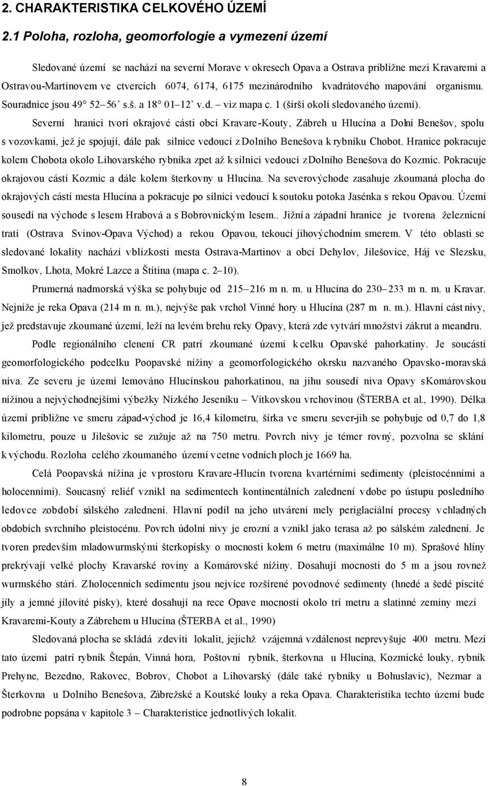 mezinárodního kvadrátového mapování organismu. Souradnice jsou 49 52 56 s.š. a 18 1 12 v.d. viz mapa c. 1 (širší okolí sledovaného území).