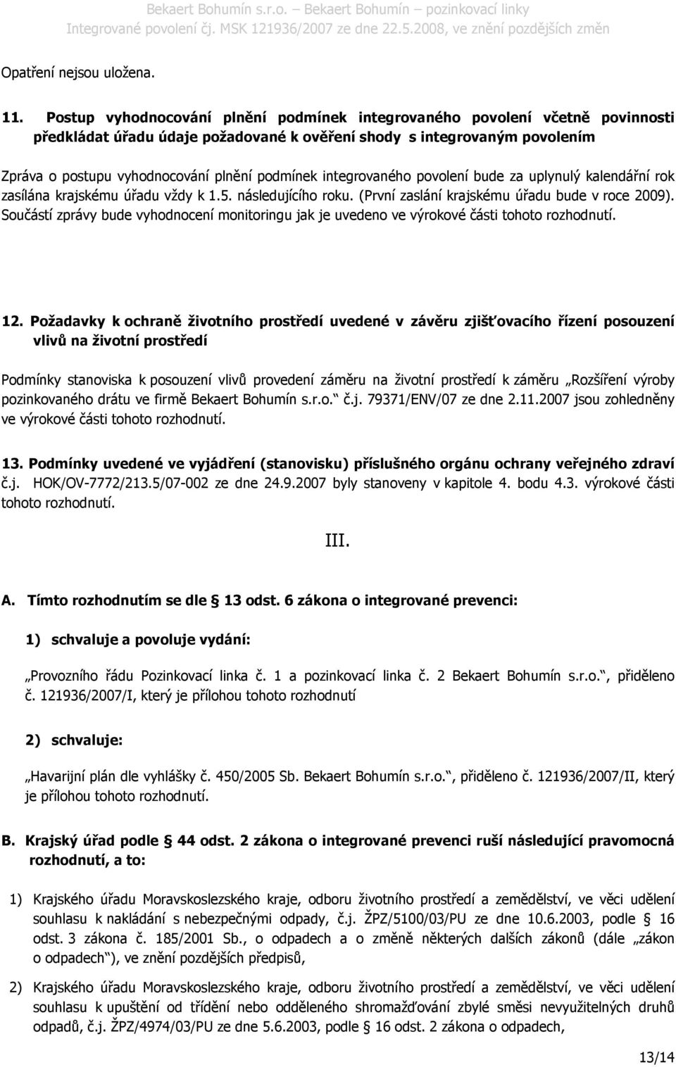 integrovaného povolení bude za uplynulý kalendářní rok zasílána krajskému úřadu vždy k 1.5. následujícího roku. (První zaslání krajskému úřadu bude v roce 2009).