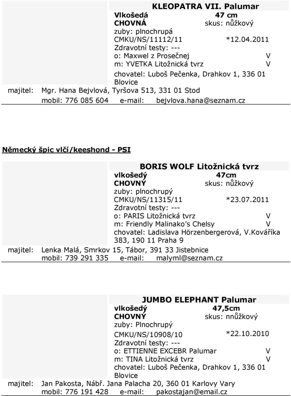 2011 o: PARIS Litožnická tvrz V m: Friendly Malinako s Chelsy V chovatel: Ladislava Hörzenbergerová, V.