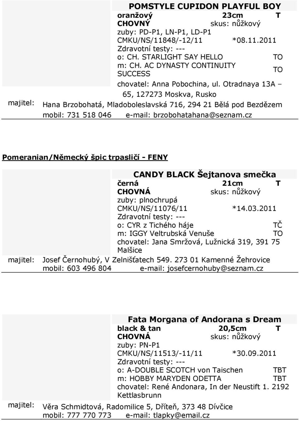 Otradnaya 13A 65, 127273 Moskva, Rusko majitel: Hana Brzobohatá, Mladoboleslavská 716, 294 21 Bělá pod Bezdězem mobil: 731 518 046 e-mail: brzobohatahana@seznam.