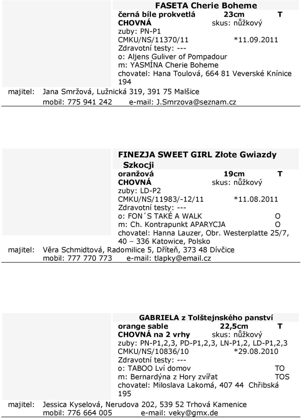 Smrzova@seznam.cz FINEZJA SWEET GIRL Złote Gwiazdy Szkocji oranžová 19cm T zuby: LD-P2 CMKU/NS/11983/-12/11 *11.08.2011 o: FON S TAKÉ A WALK O m: Ch.