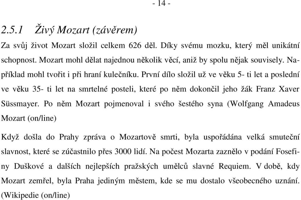 Po něm Mozart pojmenoval i svého šestého syna (Wolfgang Amadeus Mozart (on/line) Když došla do Prahy zpráva o Mozartově smrti, byla uspořádána velká smuteční slavnost, které se zúčastnilo přes 3000