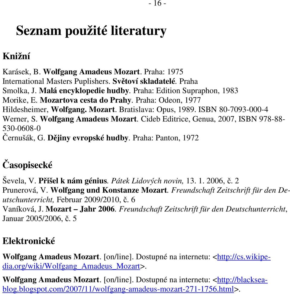 Cideb Editrice, Genua, 2007, ISBN 978-88- 530-0608-0 Černušák, G. Dějiny evropské hudby. Praha: Panton, 1972 Časopisecké Ševela, V. Přišel k nám génius. Pátek Lidových novin, 13. 1. 2006, č.